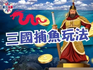三國捕魚玩法 三國捕魚介紹 三國捕魚技巧