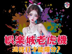 娛樂城老虎機 線上老虎機贏錢秘訣 娛樂城電子技巧